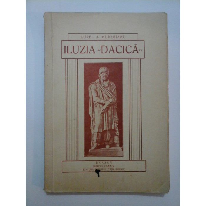 ILUZIA DACICA - AUREL A.MURESIANU - 1934 ILUZIA DACICA - AUREL A.MURESIANU - 1934